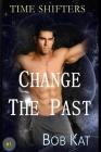 Change The Past: Time Shifters Book #1 By Bob Wernly, Kathy Wernly, Kathy Clark Cover Image