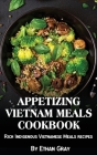 Appetizing Vietnam Meals Cookbook: Rich Indigenous Vietnamese Meals recipes Cover Image