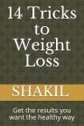 14 Tricks to Weight Loss: Get the Results You Want the Healthy Way By Shakil K Cover Image