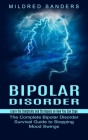 Bipolar Disorder: Learn the Symptoms and Strategies on How You Can Cope (The Complete Bipolar Disorder Survival Guide to Stopping Mood S By Mildred Sanders Cover Image