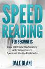 Speed Reading For Beginners: How to Increase Your Reading and Comprehension Speed and Start to Read Faster By Dale Blake Cover Image