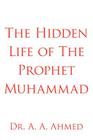 The Hidden Life of The Prophet Muhammad By A. A. Ahmed Cover Image