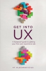 Get Into UX: A Foolproof Guide to Getting Your First User Experience Job By Vy Alechnavicius Cover Image
