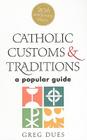 Catholic Customs & Traditions: A Popular Guide By Greg Dues Cover Image