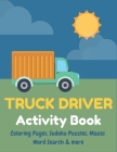 TRUCK DRIVER Activity Book: Coloring Pages, Sudoku Puzzles, Mazes, Word Search & more Cover Image