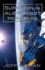 Super Ninja Alien Robot Monsters By Jeff Bilman Cover Image