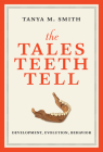 The Tales Teeth Tell: Development, Evolution, Behavior By Tanya M. Smith Cover Image