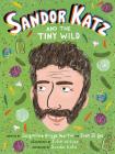 Sandor Katz and the Tiny Wild (Food Heroes #4) By Jacqueline Briggs Martin, June Jo Lee, Julie Wilson (Illustrator) Cover Image