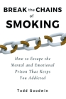 Break the Chains of Smoking: How to Escape the Mental and Emotional Prison That Keeps You Addicted Cover Image