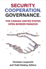 Security. Cooperation. Governance.: The Canada-United States Open Border Paradox By Christian Leuprecht (Editor), Christian Leuprecht, Todd Hataley (Editor) Cover Image