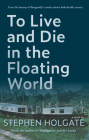To Live and Die in the Floating World By Stephen Holgate Cover Image