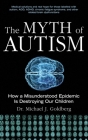 The Myth of Autism: How a Misunderstood Epidemic Is Destroying Our Children Cover Image