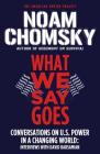 What We Say Goes: Conversations on U.S. Power in a Changing World (American Empire Project) By Noam Chomsky, David Barsamian Cover Image