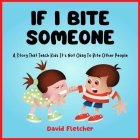 IF I BITE SOMEONE - A Story That Teach Kids It's Not Okay To Bite Other People By David Fletcher Cover Image