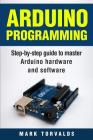Arduino: Step-By-Step Guide to Master Arduino Hardware and Software By Mark Torvalds Cover Image