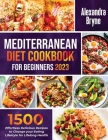Mediterranean Diet Cookbook for Beginners 2023: 1500 Effortless Delicious Recipes to Change your Eating Lifestyle for Lifelong Health By Alexandra Bryne Cover Image