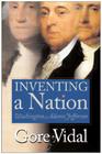 Inventing a Nation: Washington, Adams, Jefferson By Gore Vidal Cover Image