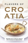 Flavors of Croatia: Discover the Flavors of Croatia With the Help of These Recipes! Cover Image
