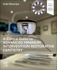 A Clinical Guide to Advanced Minimum Intervention Restorative Dentistry Cover Image