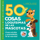 50 cosas loquísimas de las mascotas By Ediciones Larousse (Editor) Cover Image