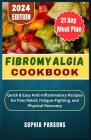 Fibromyalgia Cookbook: uick & Easy Anti-Inflammatory Recipes for Pain Relief, Fatigue-Fighting, and Physical Recovery Cover Image