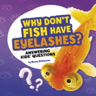 Why Don't Fish Have Eyelashes?: Answering Kids' Questions By Nancy Dickmann Cover Image