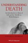 Understanding Death - An Introduction to Ideas ofSelf and the Afterlife in World Religions By Angela Sumegi Cover Image