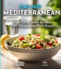 Mediterranean Plant-Based Cookbook: From Olive Grove to Table - 100+ Wholesome Plant-Based Mediterranean Dishes, Pictures Included By Billie Lucas Cover Image