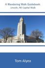A Wandering Walk Guide Book: Lincoln, NE Capital Walk By Tom Alyea Cover Image