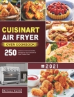 Cuisinart Air Fryer Oven Cookbook: 250 Delicious, Fresh and Healthy Recipes for Your Cuisinart Air Fryer Toaster Oven Cover Image