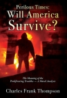 Perilous Times: Will America Survive? The Meaning of the Proliferating Troubles - A Moral Analysis By Charles Frank Thompson Cover Image