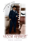 Victor Herbert: A Theatrical Life By Neil Gould Cover Image