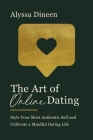 The Art of Online Dating: Style Your Most Authentic Self and Cultivate a Mindful Dating Life By Alyssa Dineen Cover Image