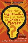 How Many Lightbulbs Does It Take To Change A Planet?: 95 Ways to Save Planet Earth By Tony Juniper Cover Image