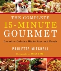 The Complete 15 Minute Gourmet: Creative Cuisine Made Fast and Fresh By Paulette Mitchell Cover Image