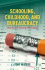 Schooling, Childhood, and Bureaucracy: Bureaucratizing the Child By T. Waters Cover Image