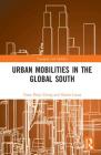 Urban Mobilities in the Global South (Transport and Mobility) By Tanu Priya Uteng (Editor), Karen Lucas (Editor) Cover Image