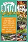 Container Gardening: How To Grow Super-Fresh And Crispy Vegetables, Sweet Fruits, And Fragrant Herbs In Pots, Tubs, And Other Containers Cover Image