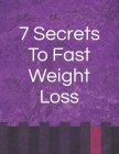 7 Secrets To Fast Weight Loss: Fast Weight Loss Cover Image