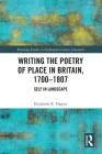 Writing the Poetry of Place in Britain, 1700-1807: Self in Landscape (Routledge Studies in Eighteenth-Century Literature) Cover Image