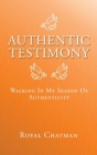 Authentic Testimony: Walking in My Season of Authenticity By Royal Chatman Cover Image