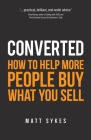 Converted: How to Help More People Buy What You Sell By Matt Sykes Cover Image