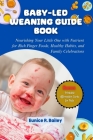 Baby-Led Weaning Guide Book: Nourishing Your Little One with Nutrient for Rich Finger Foods, Healthy Habits, and Family Celebrations. Cover Image