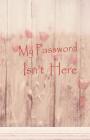 My Password Isn't Here: 5.5x8.5 120 Pages, This Book Is Very Easy to Find and Remember, Perfect to Keep All In. Password Keeper Is an Organize By Rebecca Jones Cover Image