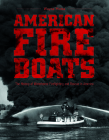 American Fireboats: The History of Waterborne Firefighting and Rescue in America By Wayne Mutza Cover Image