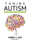 Taming Autism: Rewiring the Brain to Relieve Symptoms and Save Lives By Cheryl L. Nye Cover Image