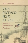 The Untold War at Sea: America's Revolutionary Privateers By Kylie A. Hulbert Cover Image