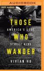 Those Who Wander: America's Lost Street Kids Cover Image