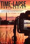Time-lapse Photography: A Complete Introduction to Shooting, Processing and Rendering Time-lapse Movies with a DSLR Camera Cover Image