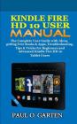 Kindle Fire HD 10 User Manual: The Complete User Guide with Alexa, getting Free Books & Apps, Troubleshooting, Tips & Tricks for Beginners and Advanc Cover Image
